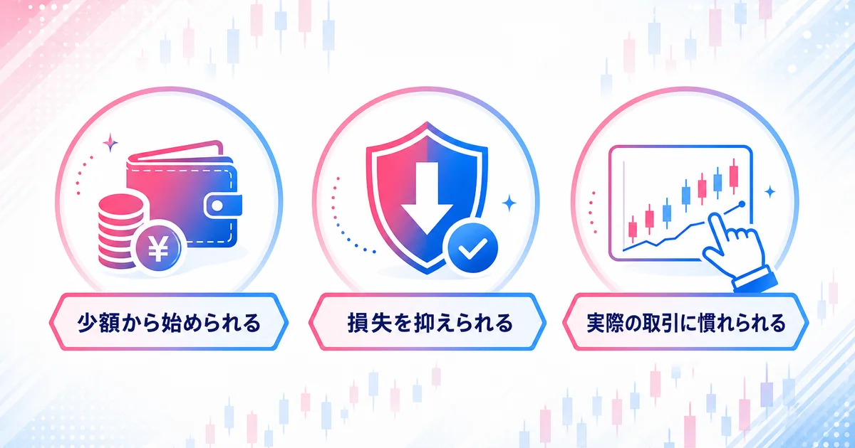 少額から始められる・損失を抑えられる・実際の取引に慣れられるの3つのメリット